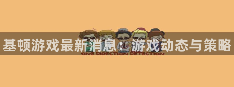 长征娱乐登陆测速：基顿游戏最新消息：游戏动态与策略